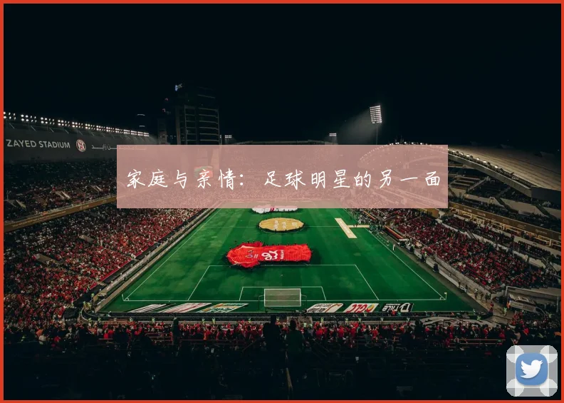 家庭与亲情:足球明星的另一面